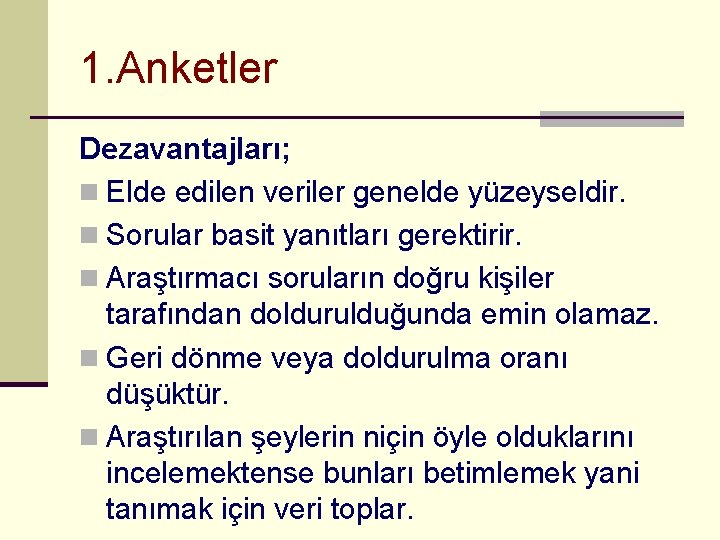 1. Anketler Dezavantajları; n Elde edilen veriler genelde yüzeyseldir. n Sorular basit yanıtları gerektirir.