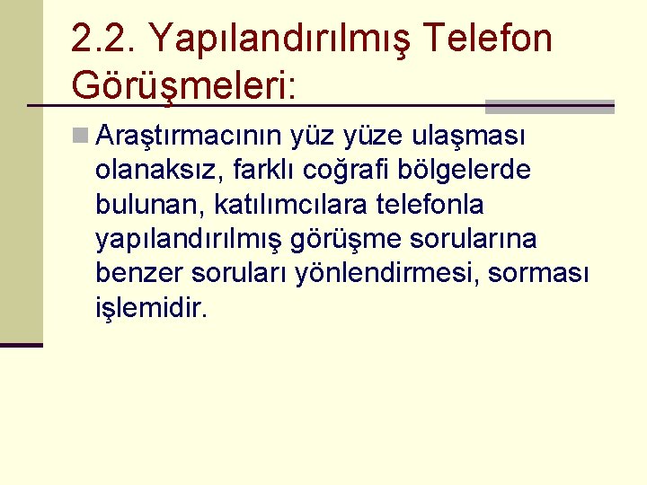 2. 2. Yapılandırılmış Telefon Görüşmeleri: n Araştırmacının yüze ulaşması olanaksız, farklı coğrafi bölgelerde bulunan,