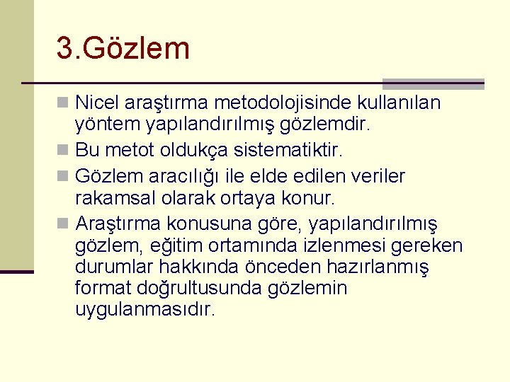 3. Gözlem n Nicel araştırma metodolojisinde kullanılan yöntem yapılandırılmış gözlemdir. n Bu metot oldukça