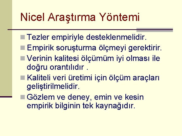 Nicel Araştırma Yöntemi n Tezler empiriyle desteklenmelidir. n Empirik soruşturma ölçmeyi gerektirir. n Verinin