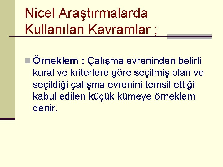 Nicel Araştırmalarda Kullanılan Kavramlar ; n Örneklem : Çalışma evreninden belirli kural ve kriterlere