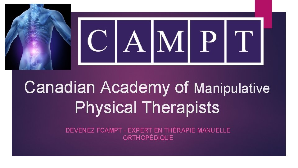 Canadian Academy of Manipulative Physical Therapists DEVENEZ FCAMPT - EXPERT EN THÉRAPIE MANUELLE ORTHOPÉDIQUE