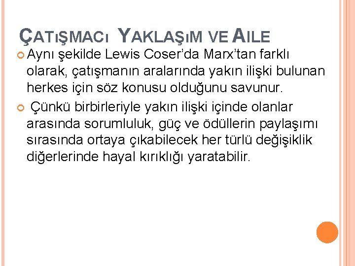 ÇATıŞMACı YAKLAŞıM VE AILE Aynı şekilde Lewis Coser’da Marx’tan farklı olarak, çatışmanın aralarında yakın