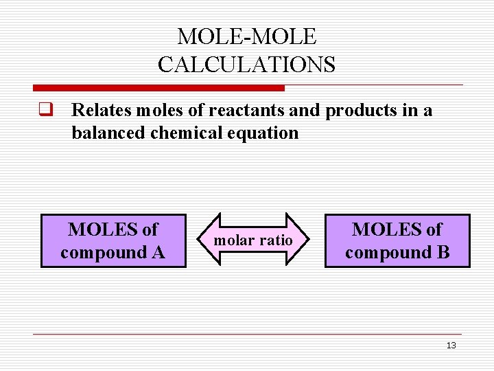 MOLE-MOLE CALCULATIONS q Relates moles of reactants and products in a balanced chemical equation MOLE-MOLE CALCULATIONS q Relates moles of reactants and products in a balanced chemical equation