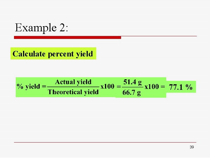 Example 2: Calculate percent yield 77. 1 % 39 Example 2: Calculate percent yield 77. 1 % 39