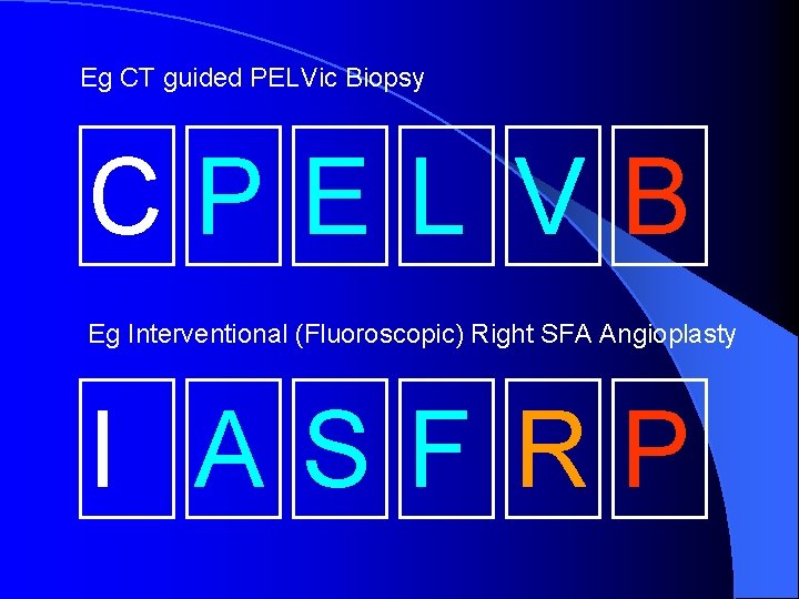 Eg CT guided PELVic Biopsy CPEL VB Eg Interventional (Fluoroscopic) Right SFA Angioplasty I