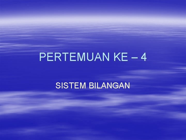 PERTEMUAN KE – 4 SISTEM BILANGAN 