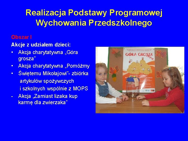 Realizacja Podstawy Programowej Wychowania Przedszkolnego Obszar I Akcje z udziałem dzieci: • Akcja charytatywna