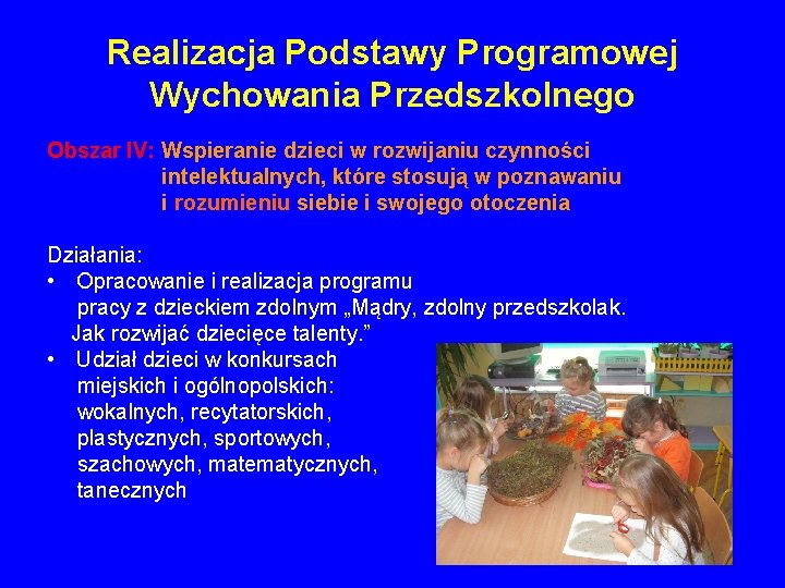 Realizacja Podstawy Programowej Wychowania Przedszkolnego Obszar IV: Wspieranie dzieci w rozwijaniu czynności intelektualnych, które Realizacja Podstawy Programowej Wychowania Przedszkolnego Obszar IV: Wspieranie dzieci w rozwijaniu czynności intelektualnych, które
