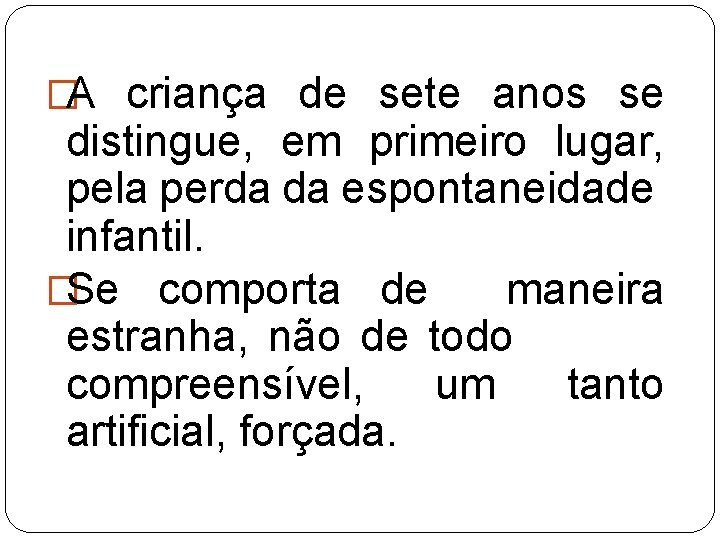 �A criança de sete anos se distingue, em primeiro lugar, pela perda da espontaneidade