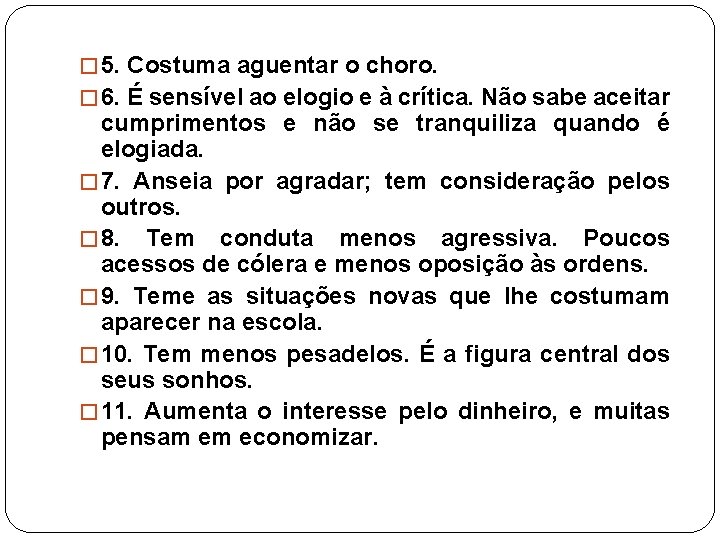 � 5. Costuma aguentar o choro. � 6. É sensível ao elogio e à