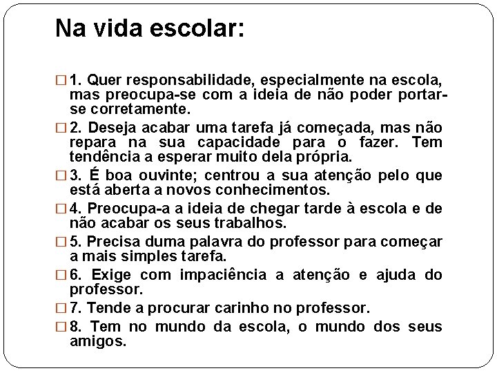 Na vida escolar: � 1. Quer responsabilidade, especialmente na escola, mas preocupa-se com a