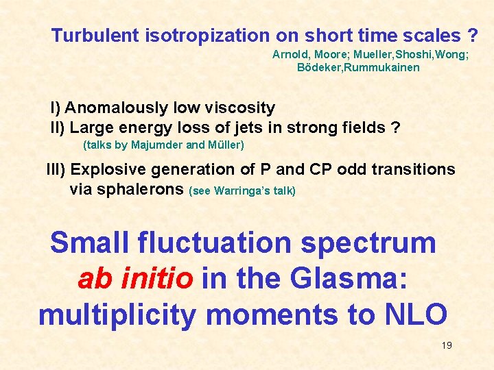 Turbulent isotropization on short time scales ? Arnold, Moore; Mueller, Shoshi, Wong; Bödeker, Rummukainen