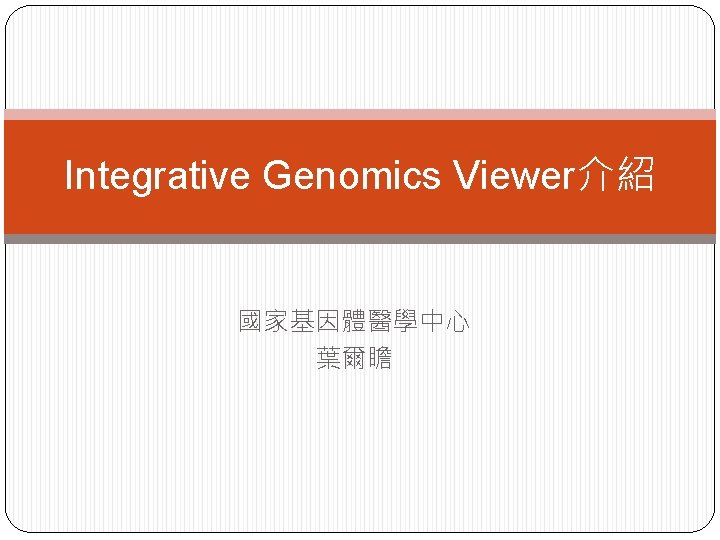 Integrative Genomics Viewer介紹 國家基因體醫學中心 葉爾瞻 