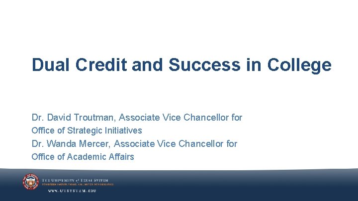 Dual Credit and Success in College Dr. David Troutman, Associate Vice Chancellor for Office