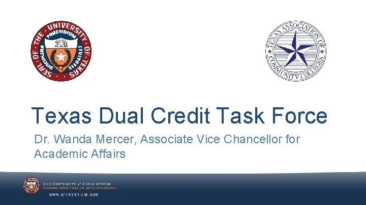 Texas Dual Credit Task Force Dr. Wanda Mercer, Associate Vice Chancellor for Academic Affairs