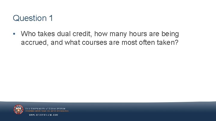 Question 1 • Who takes dual credit, how many hours are being accrued, and