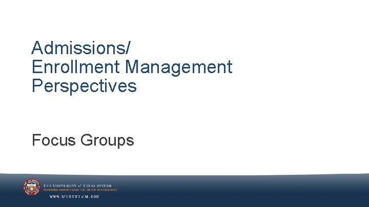 Admissions/ Enrollment Management Perspectives Focus Groups 