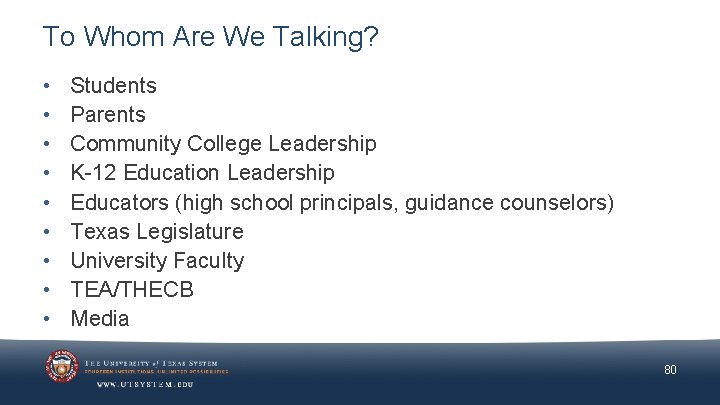 To Whom Are We Talking? • • • Students Parents Community College Leadership K-12