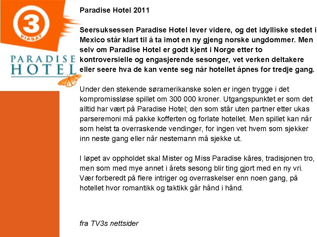 Paradise Hotel 2011 Seersuksessen Paradise Hotel lever videre, og det idylliske stedet i Mexico