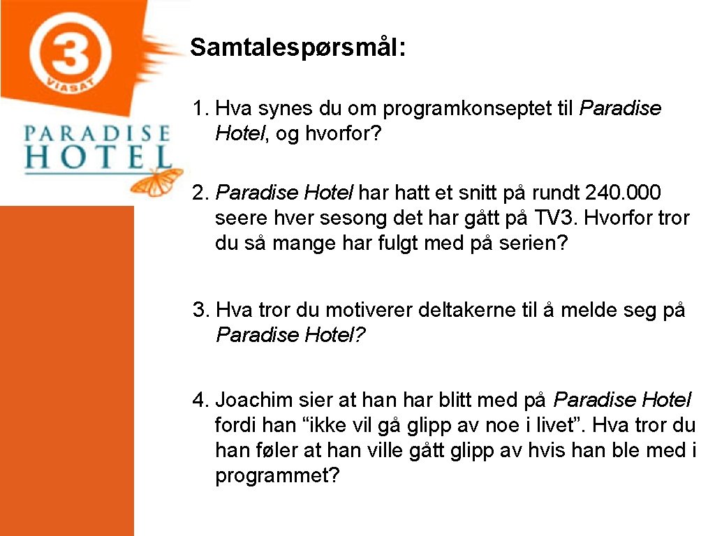 Samtalespørsmål: 1. Hva synes du om programkonseptet til Paradise Hotel, og hvorfor? 2. Paradise