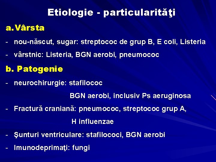 Etiologie - particularităţi a. Vârsta - nou-născut, sugar: streptococ de grup B, E coli,