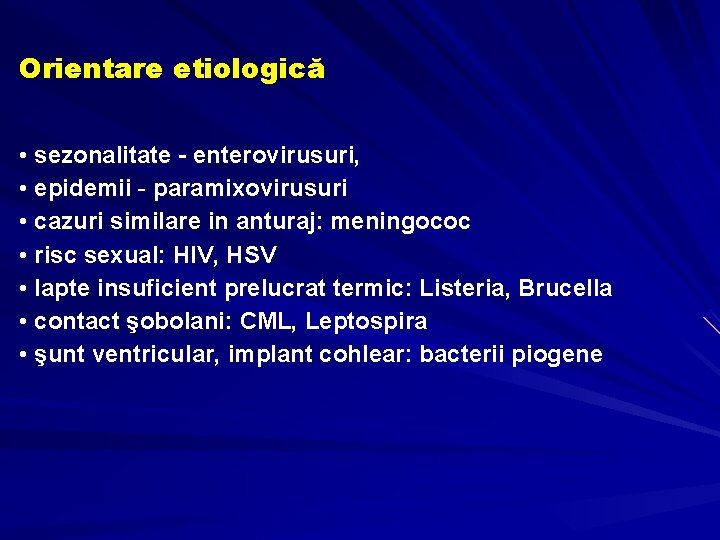 Orientare etiologică • sezonalitate - enterovirusuri, • epidemii - paramixovirusuri • cazuri similare in