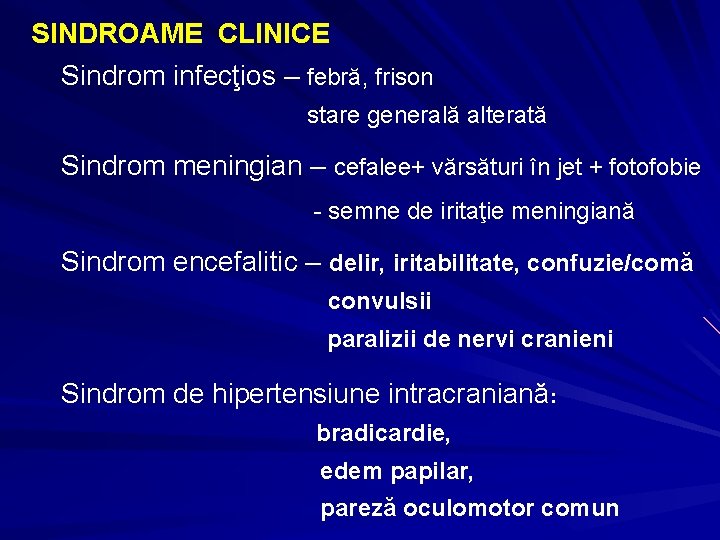 SINDROAME CLINICE Sindrom infecţios – febră, frison stare generală alterată Sindrom meningian – cefalee+