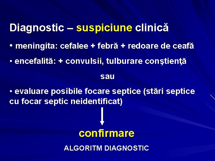 Diagnostic – suspiciune clinică • meningita: cefalee + febră + redoare de ceafă •