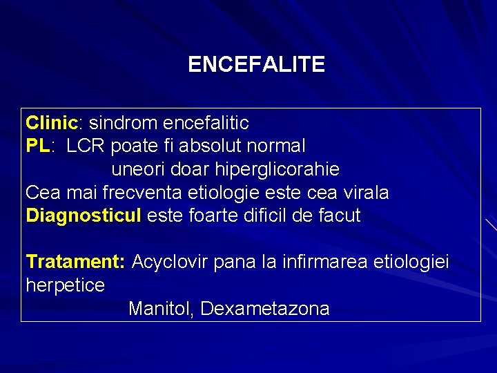 ENCEFALITE Clinic: Clinic sindrom encefalitic PL: PL LCR poate fi absolut normal uneori doar