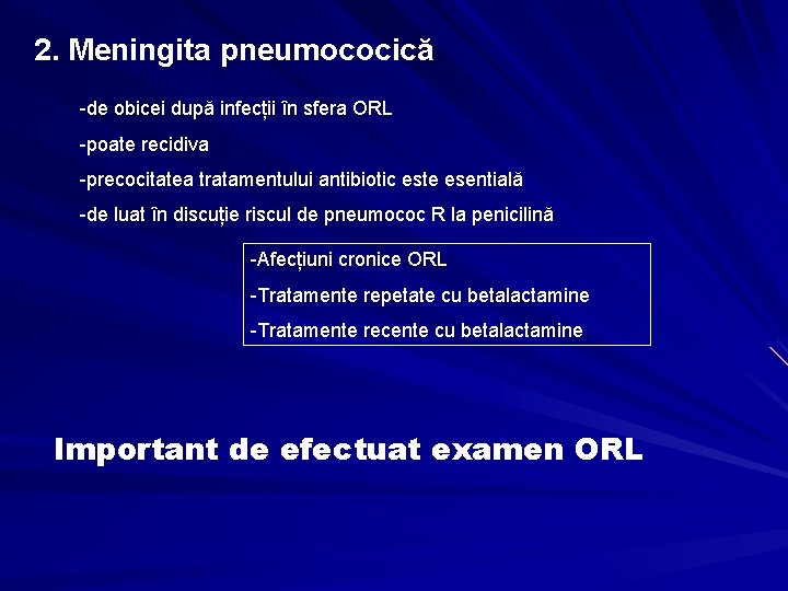 2. Meningita pneumococică -de obicei după infecții în sfera ORL -poate recidiva -precocitatea tratamentului