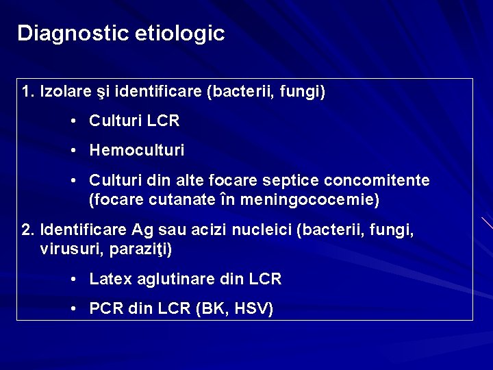 Diagnostic etiologic 1. Izolare şi identificare (bacterii, fungi) • Culturi LCR • Hemoculturi •