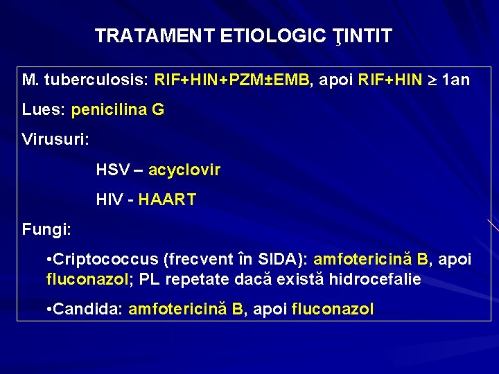 TRATAMENT ETIOLOGIC ŢINTIT M. tuberculosis: RIF+HIN+PZM±EMB, apoi RIF+HIN 1 an Lues: penicilina G Virusuri: