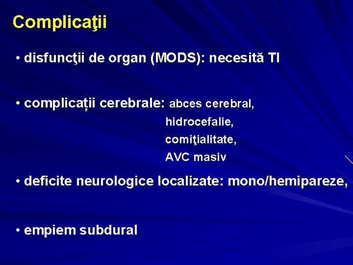Complicaţii • disfuncţii de organ (MODS): necesită TI • complicații cerebrale: abces cerebral, hidrocefalie,