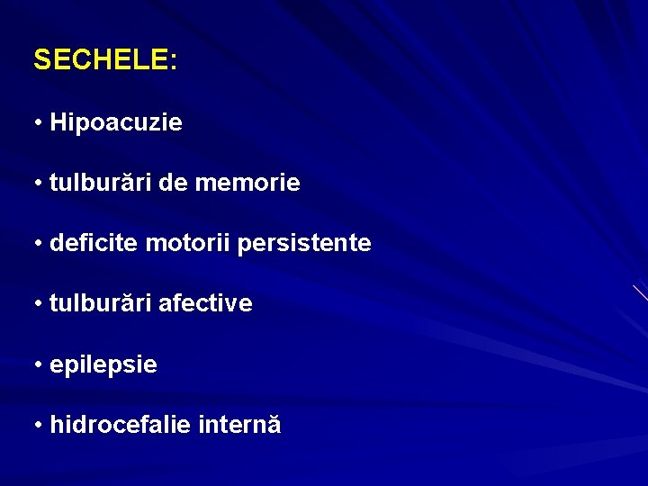 SECHELE: • Hipoacuzie • tulburări de memorie • deficite motorii persistente • tulburări afective