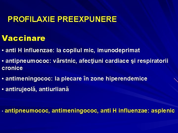 PROFILAXIE PREEXPUNERE Vaccinare • anti H influenzae: la copilul mic, imunodeprimat • antipneumococ: vârstnic,