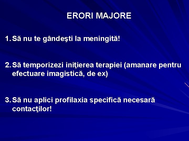 ERORI MAJORE 1. Să nu te gândeşti la meningită! 2. Să temporizezi iniţierea terapiei