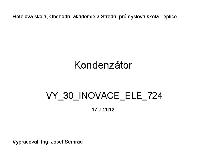 Hotelová škola, Obchodní akademie a Střední průmyslová škola Teplice Kondenzátor VY_30_INOVACE_ELE_724 17. 7. 2012