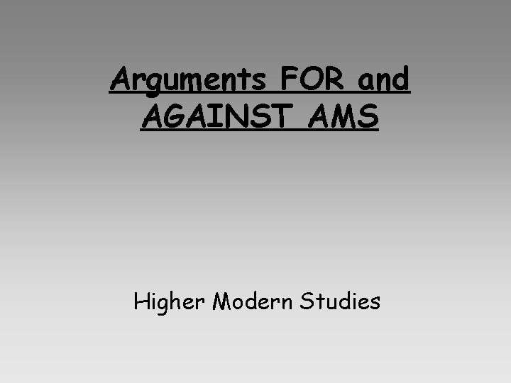 Arguments FOR and AGAINST AMS Higher Modern Studies Arguments FOR and AGAINST AMS Higher Modern Studies