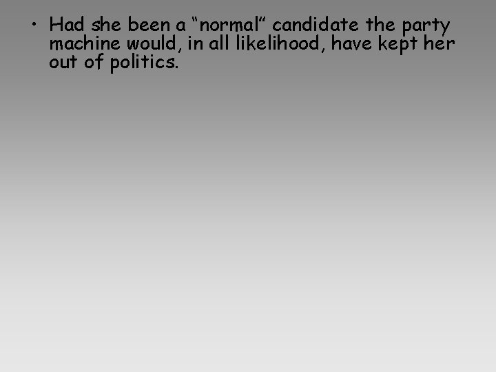 • Had she been a “normal” candidate the party machine would, in all • Had she been a “normal” candidate the party machine would, in all