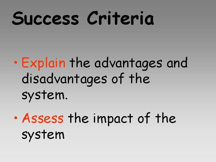 Success Criteria • Explain the advantages and disadvantages of the system. • Assess the Success Criteria • Explain the advantages and disadvantages of the system. • Assess the