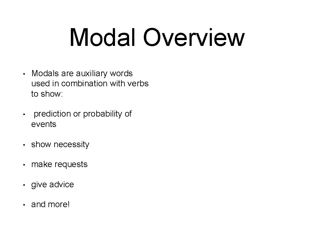 Modal Overview • Modals are auxiliary words used in combination with verbs to show: