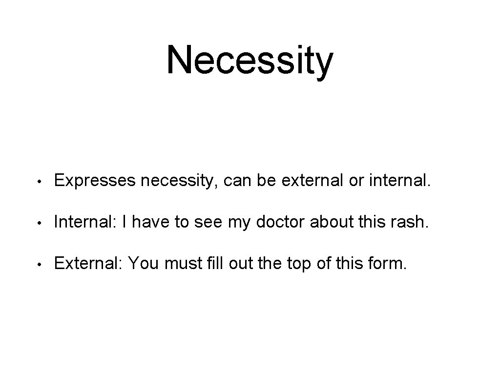 Necessity • Expresses necessity, can be external or internal. • Internal: I have to