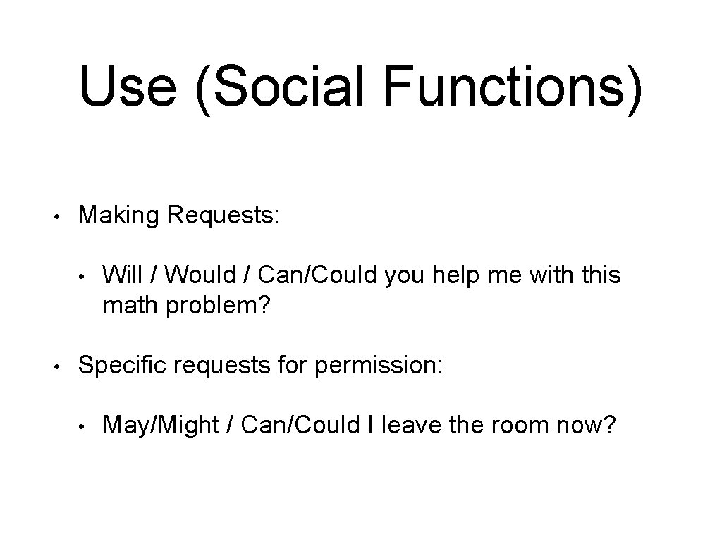 Use (Social Functions) • Making Requests: • • Will / Would / Can/Could you