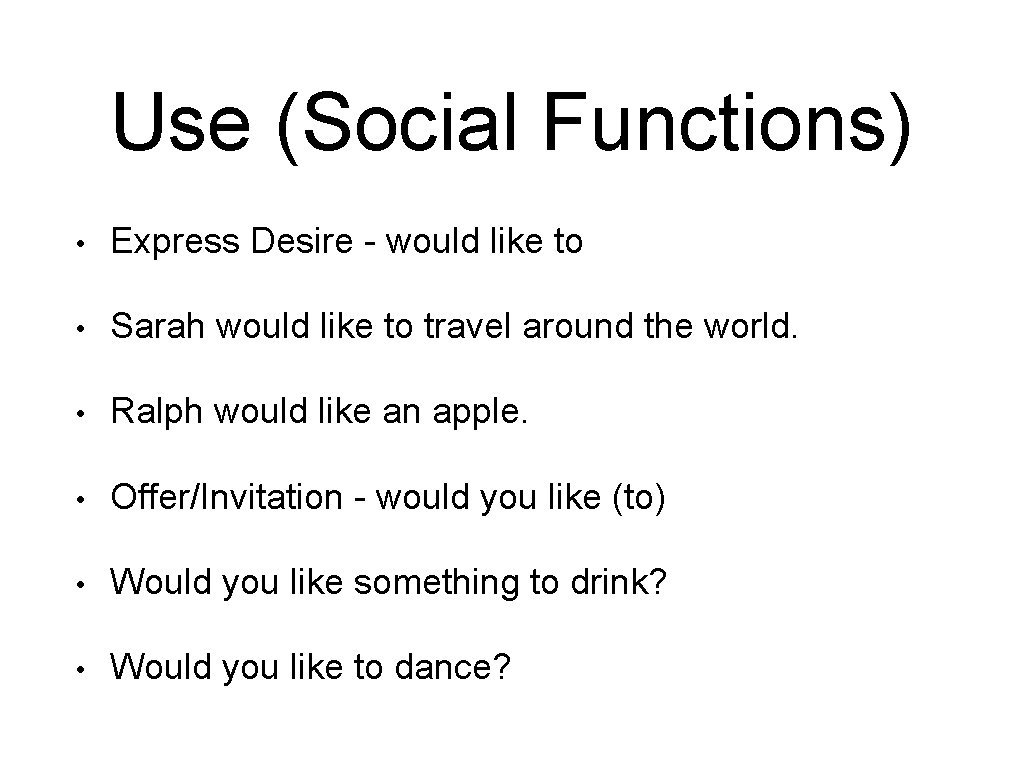 Use (Social Functions) • Express Desire - would like to • Sarah would like