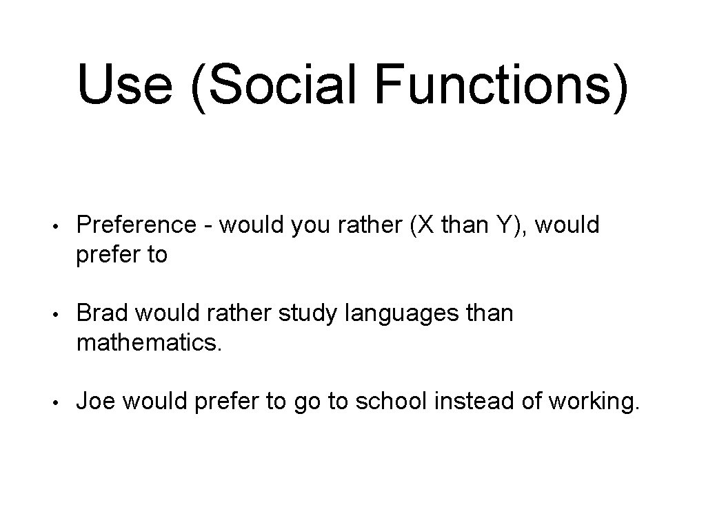 Use (Social Functions) • Preference - would you rather (X than Y), would prefer