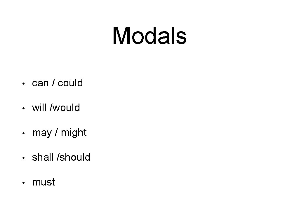 Modals • can / could • will /would • may / might • shall