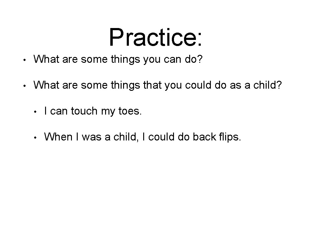 Practice: • What are some things you can do? • What are some things