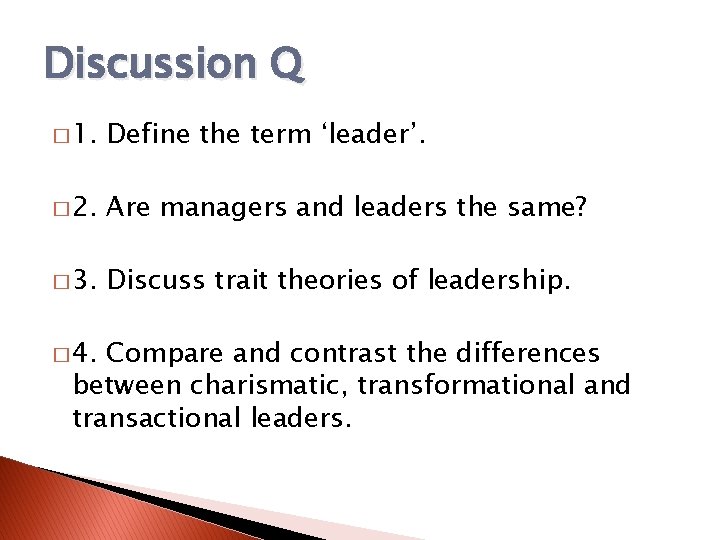 Discussion Q � 1. Define the term ‘leader’. � 2. Are managers and leaders