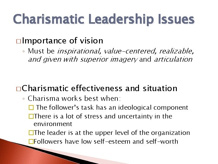 Charismatic Leadership Issues � Importance of vision ◦ Must be inspirational, value-centered, realizable, and